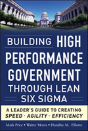 Building High Performance Government Through Lean Six Sigma: A Leader'S Guide To Creating Speed, Agility, And Efficiency - Preview