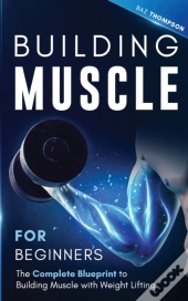 Building Muscle For Beginners: The Compl
