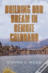 Building Our Dream In Remote Colorado