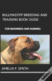 Bullmastiff Breeding And Training Book Guide For Beginners And Dummies