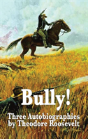 Bully! Three Autobiographies By Theodore Roosevelt - Preview