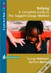 Bullying: A Complete Guide To The Support Group Method