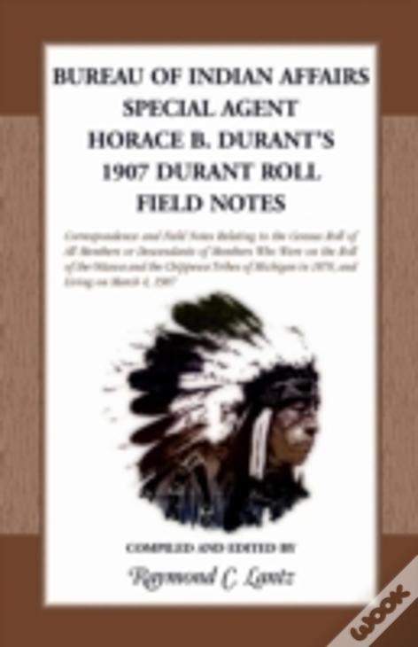 Bureau Of Indian Affairs: Special Agent Horace B. Durant'S 1907 Durant Roll Field Notes