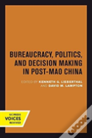 Bureaucracy, Politics, And Decision Making In Post-Mao China