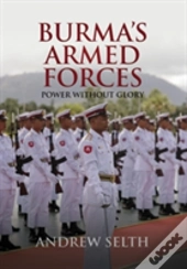 Burma'S Armed Forces: Power Without Glory