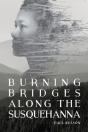 Burning Bridges Along The Susquehanna - Preview