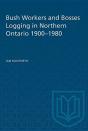Bush Workers And Bosses Logging In Northern Ontario 1900-1980 - Preview