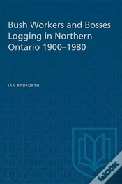 Capa do artigo Bush Workers And Bosses Logging In Northern Ontario 1900-1980