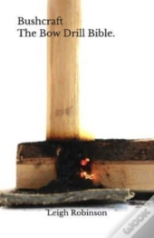 Bushcraft - The Bow Drill Bible.