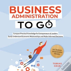 Capa do artigo Business Administration To Go - Compact Practical Knowledge For Entrepreneurs & Leaders: Easily Understand Economic Relationships And Make Informed De
