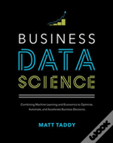 Business Data Science: Combining Machine Learning And Economics To Optimize, Automate, And Accelerate Business Decisions