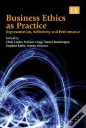 Business Ethics As Practice - Representation, Reflexivity And Performance