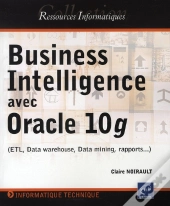 Business Intelligence Avec Oracle 10g (Etl, Data Warehouse, Data Mining, Rapports...)