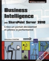 Business Intelligence Avec Sharepoint Server 2010 - Creez Un Portail Decisionnel Et Pilotez La Perfo