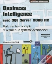 Business Intelligence Avec Sql Server 2008 R2 - Maitrisez Les Concepts Et Realisez Un Systeme Decisi