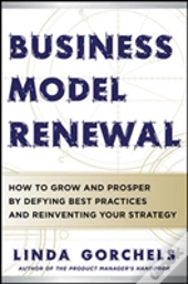 Business Model Renewal: How To Grow And Prosper By Defying Best Practices And Reinventing Your Strategy