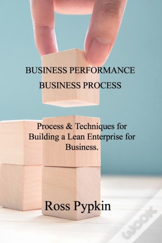 Business Performance &Amp; Business Process: Process &Amp; Techniques For Building A Lean Enterprise For Business.