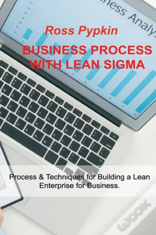Business Process With Lean Sigma: Process &Amp; Techniques For Building A Lean Enterprise For Business.