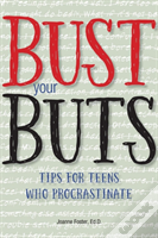Bust Your Buts: Tips For Teens Who Procrastinate
