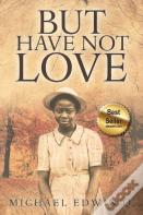 But Have Not Love