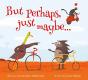 But Perhaps, Just Maybe... - Preview