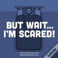 But Wait . . . I'M Scared!