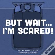 But Wait . . . I'M Scared!
