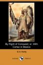 By Right Of Conquest; Or, With Cortez In Mexico (Illustrated Edition) (Dodo Press) - Preview