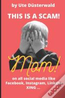 By Ute Dusterwald This Is A Scam! Mom! On All Social Media Like Facebook, Instagram, Linkedin, Xing ...