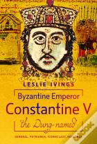 Byzantine Emperor Constantine V, 'The Dung-Named'