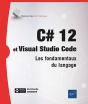 C# 12 Et Visual Studio Code : Les Fondamentaux Du Langage - Preview