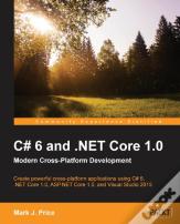 C# 6 And .Net Core 1.0: Modern Cross-Platform Development