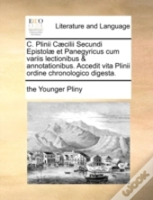 C. Plinii Cæcilii Secundi Epistolæ Et Pa
