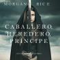 Caballero, Heredero, Príncipe (De Coronas Y Gloria - Libro 3) - Preview