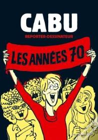 Cabu, Reporter-Dessinateur Tome 1 ; Les Années 70