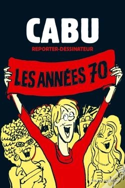 Capa do artigo Cabu, Reporter-Dessinateur Tome 1 ; Les Années 70