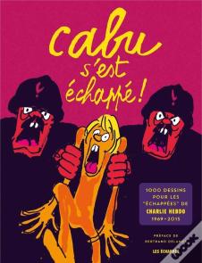 Cabu S'Est Échappé ! 1000 Dessins Pour Les Echappés De Charlie Hebdo, 1969-2015