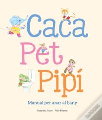 Caca, Pet, Pipi. Manual Per Anar Al Bany
