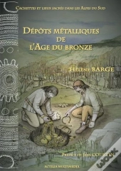 Cachettes Et Lieux Sacres Dans Les Alpes Du Sud - Depots Metalliques De L'Age Du Bronze.
