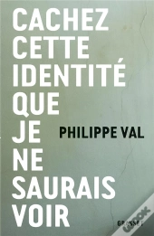 Cachez Cette Identite Que Je Ne Saurais Voir