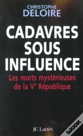 Cadavres Sous Influence ; Les Morts Mystérieuses De La Ve République