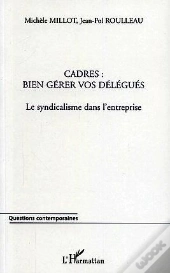 Cadres : Bien Gerer Vos Delegues ; Le Syndicalisme Dans L'Entreprise