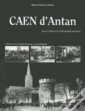 Caen D'Antan ; Caen À Travers La Carte Postale Ancienne