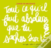 Cahier De Naissance ; Tout Ce Qu'Il Faut Absolument Que Tu Saches Sur Toi