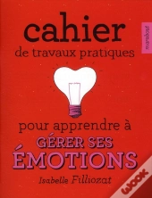 Cahier De Travaux Pratiques Pour Apprendre À Gerer Ses Émotions