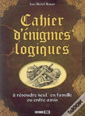 Cahier D'Énigmes Logiques ; À Résoudre Seul, En Famille Ou Entre Amis