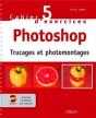 Cahier D'Exercices Tome 5 ; Photoshop ; Trucages Et Photomontages - Preview