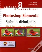 Cahier D'Exercices Tome 8 ; Photoshop Elements ; Spécial Débutants