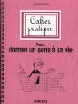 Cahier Pratique Pour Donner Un Sens À Sa Vie - Preview