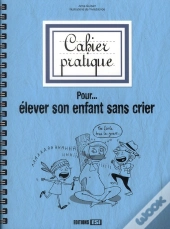 Cahier Pratique Pour Élever Son Enfant Sans Crier